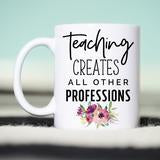 Teaching Creates All Other Professions Mug Gift